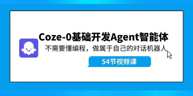 Coze-0基础开发 Agent智能体教程：不需要懂编程，做属于自己的对话机器人-小二项目网