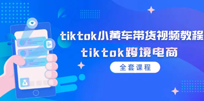 tiktok小黄车带货视频教程，tiktok跨境电商（全套课程）-小二项目网