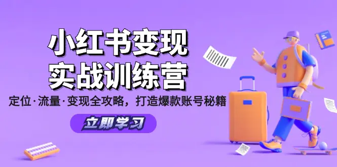 小红书变现实战训练营：定位·流量·变现全攻略，打造爆款账号秘籍-小二项目网