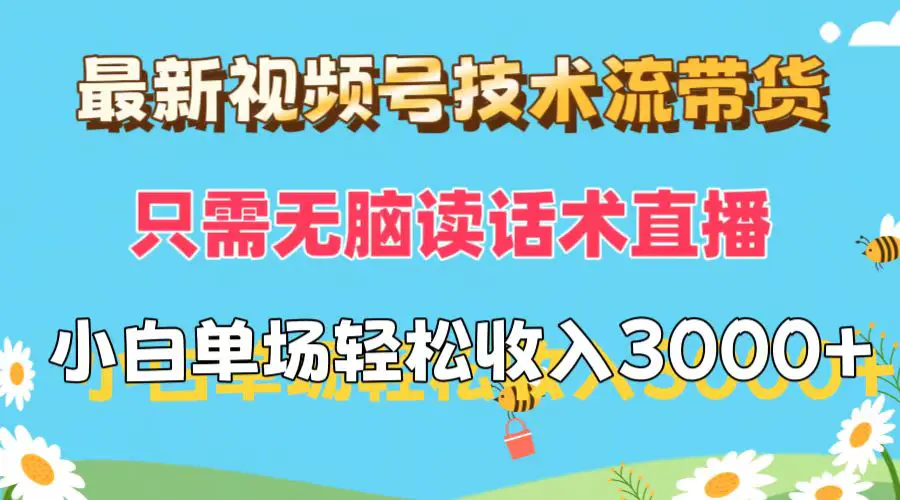 最新视频号技术流带货，只需无脑读话术直播，小白单场直播纯收益也能轻-小二项目网