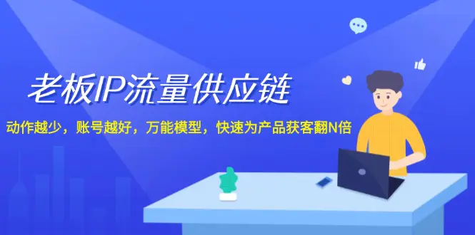 老板 IP流量 供应链，动作越少，账号越好，万能模型，快速为产品获客翻N倍-小二项目网