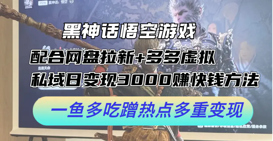 黑神话悟空游戏配合网盘拉新+多多虚拟+私域日变现3000+赚快钱方法-小二项目网