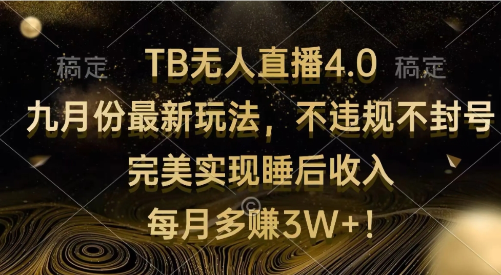 TB无人直播4.0九月份最新玩法 不违规不封号 完美实现睡后收入 每月多赚3W+-小二项目网