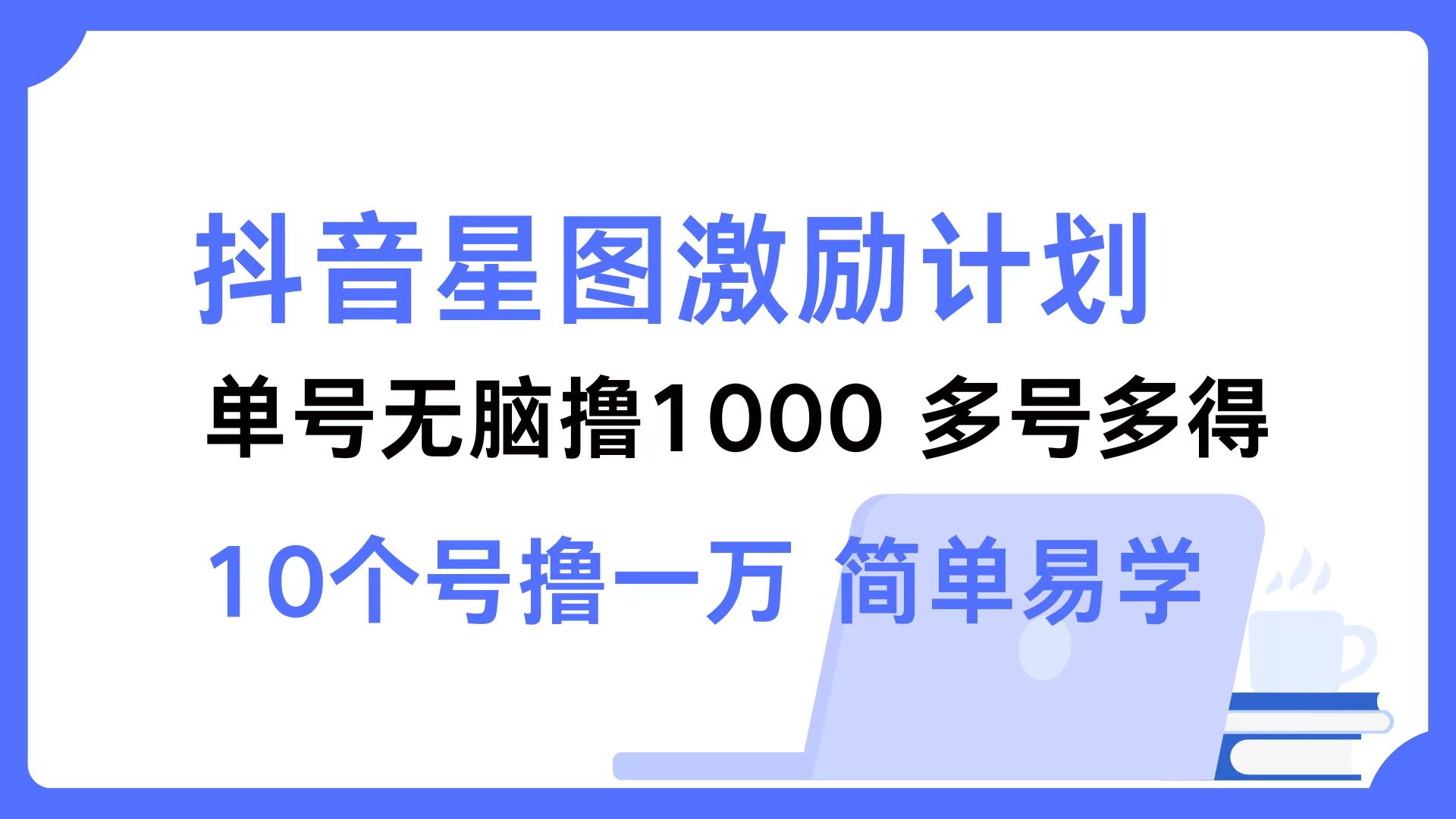 抖音星图激励计划 单号可撸1000  2个号2000 ，多号多得 简单易学-小二项目网