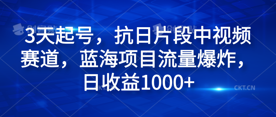 3天起号，抗日片段中视频赛道，蓝海项目流量爆炸，日收益1000+-小二项目网