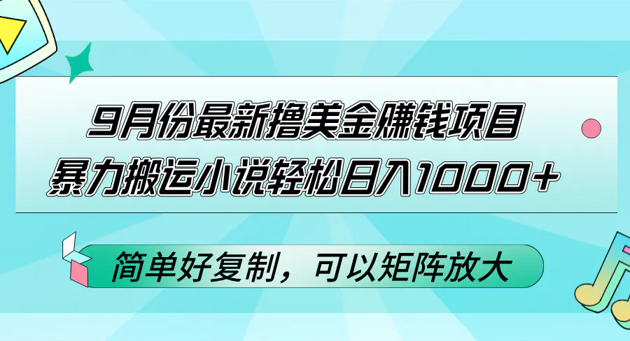 9月份最新撸美金赚钱项目，暴力搬运小说轻松日入1000+，简单好复制可以矩阵放大-小二项目网