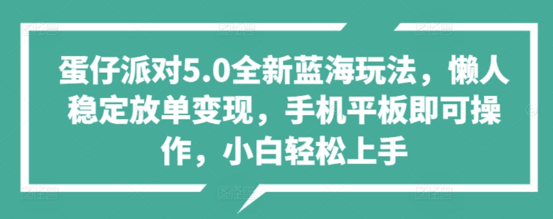 蛋仔派对5.0全新蓝海玩法，懒人稳定放单变现，小白也可以轻松上手-小二项目网