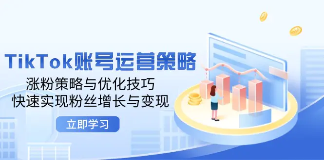 TikTok账号运营策略：涨粉策略与优化技巧，快速实现粉丝增长与变现-小二项目网