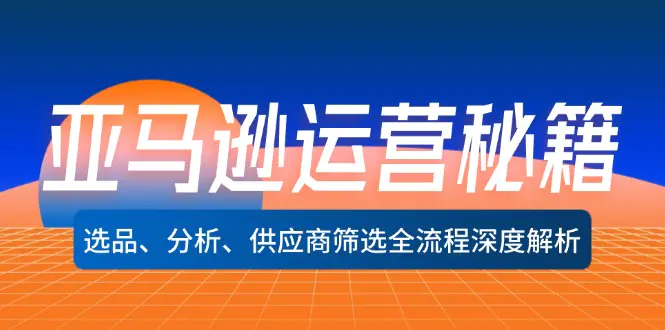 亚马逊运营秘籍：选品、分析、供应商筛选全流程深度解析（无水印）-小二项目网