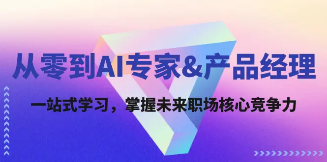 从零到AI专家&产品经理：一站式学习，掌握未来职场核心竞争力-小二项目网