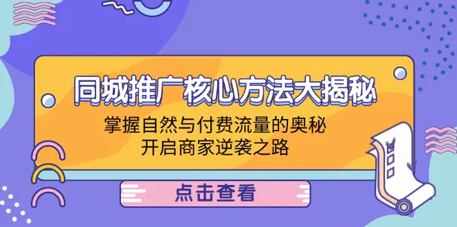 同城推广核心方法大揭秘：掌握自然与付费流量的奥秘，开启商家逆袭之路-小二项目网