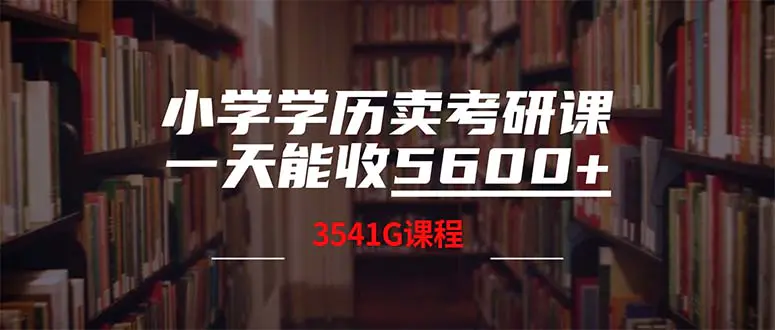 小学学历卖考研课程，一天收5600（附3580G考研合集）-小二项目网