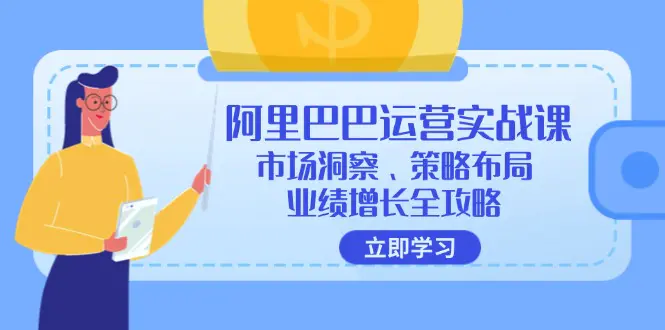 阿里巴巴运营实战课：市场洞察、策略布局、业绩增长全攻略-小二项目网