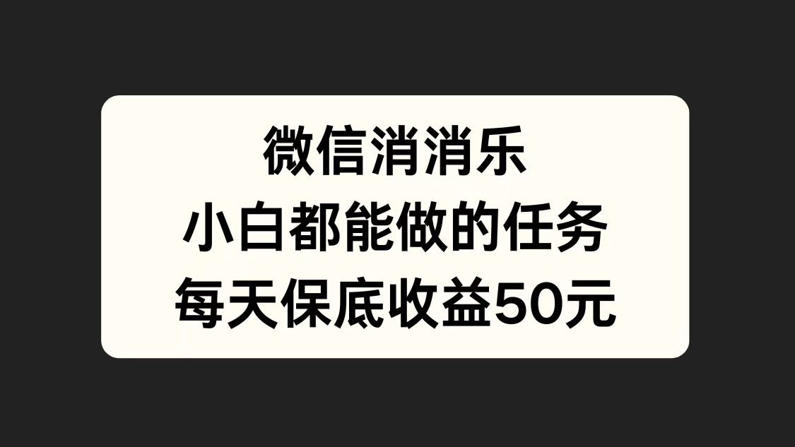 微信消一消，小白都能做的任务，每天收益保底50元-小二项目网