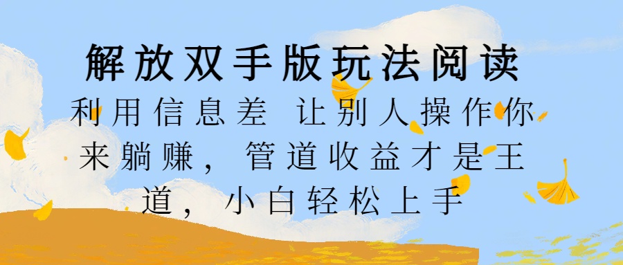 解放双手版玩法阅读，利用信息差让别人操作你来躺赚，管道收益才是王道，小白轻松上手-小二项目网