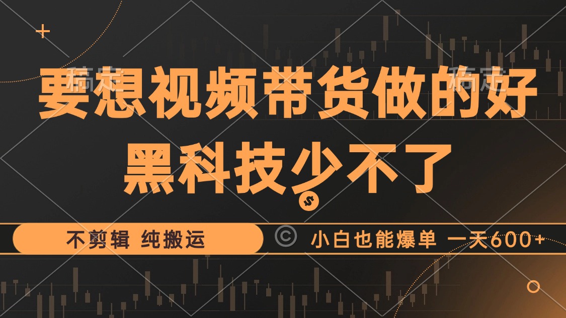 抖音视频带货最暴力玩法，利用黑科技纯搬运，一刀不剪，小白也能爆单，一天600+-小二项目网