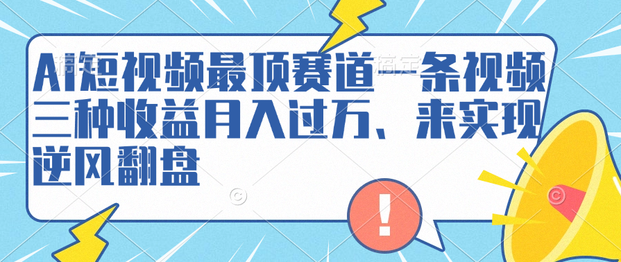 AI短视频最顶赛道，一条视频三种收益月入过万、来实现逆风翻盘-小二项目网