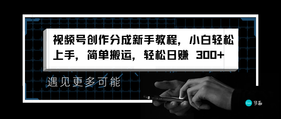 视频号创作分成新手教程，小白轻松上手，简单搬运，轻松日赚 300+-小二项目网