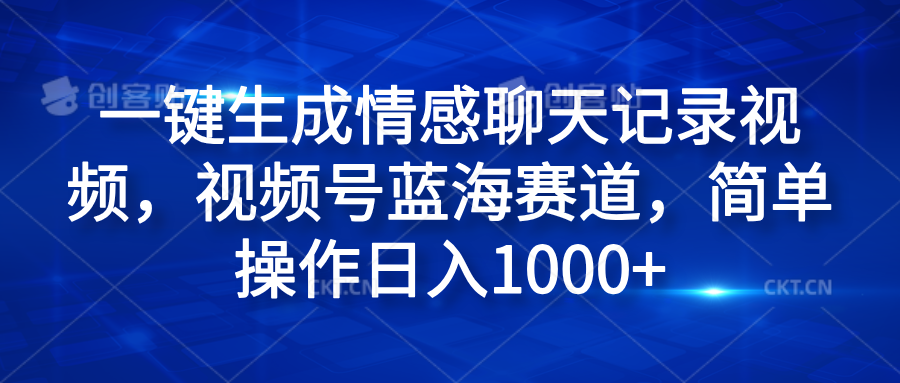 一键生成情感聊天记录视频，视频号蓝海赛道，简单操作日入1000+-小二项目网