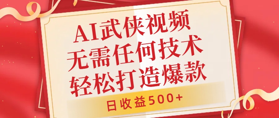 AI武侠视频，无脑打造爆款视频，小白无压力上手，日收益500+，无需任何技术-小二项目网