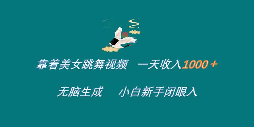 靠着美女跳舞视频 一天收入1000+   无脑生成  小白新手闭眼入-小二项目网