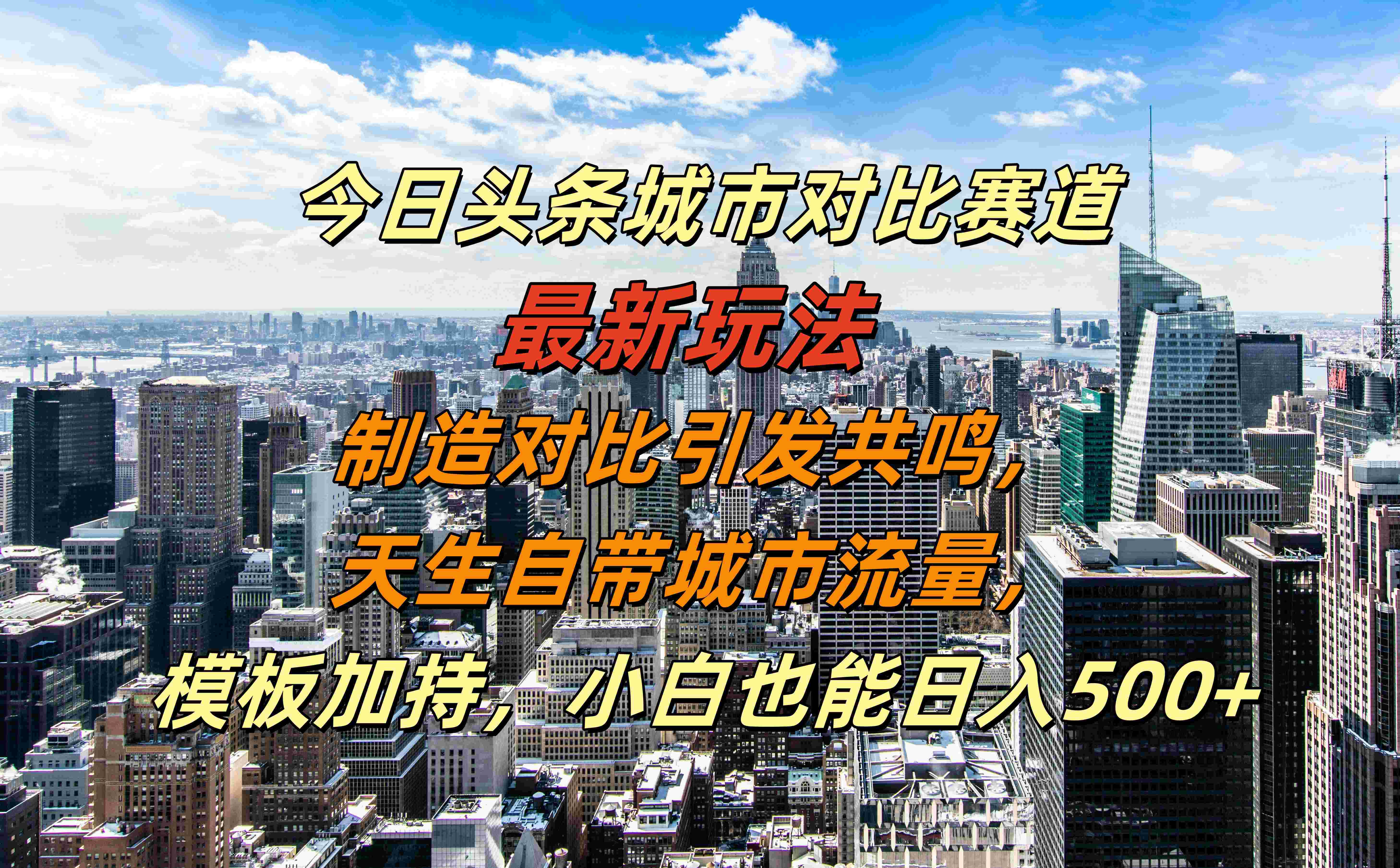 今日头条城市对比赛道最新玩法，制造对比引发共鸣，天生自带城市流量，模板加持，小白也能日入500+-小二项目网