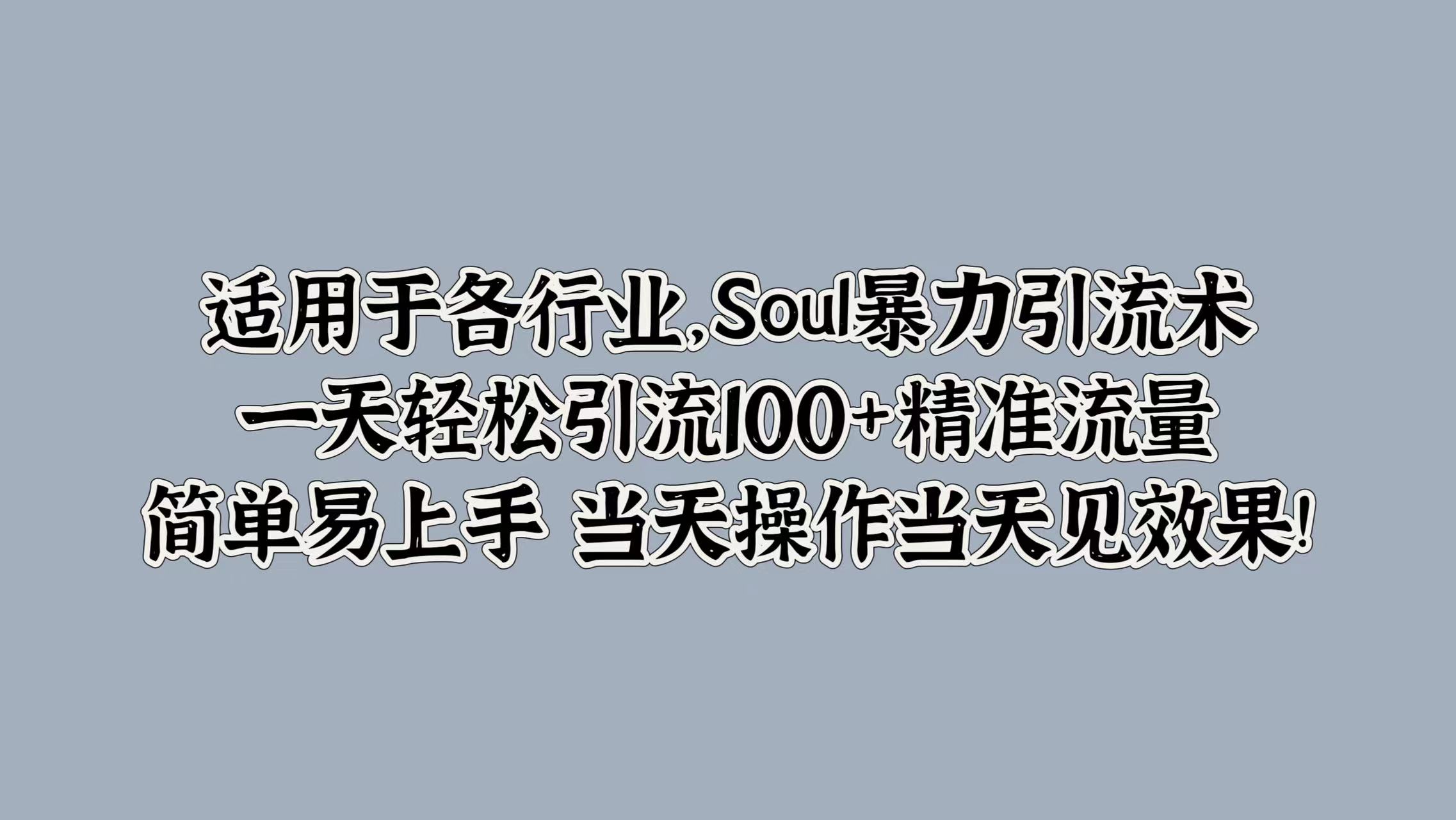 适用于各行业，Soul暴力引流术，一天轻松引流100+精准流量，简单易上手 当天操作当天见效果!-小二项目网