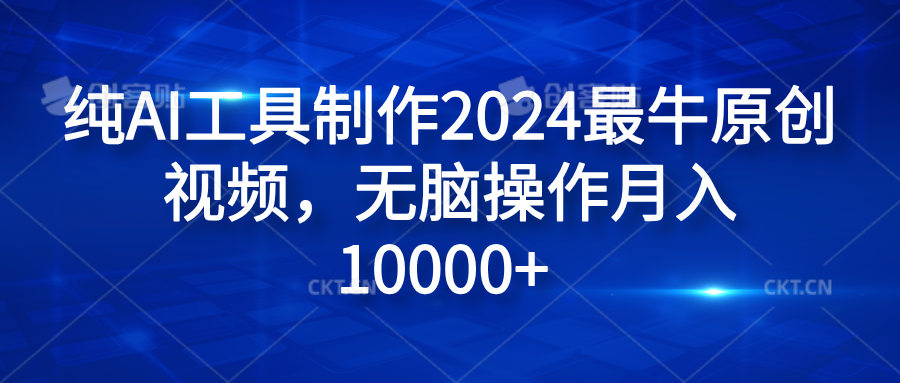 纯AI工具制作2024最牛原创视频，无脑操作月入10000+-小二项目网