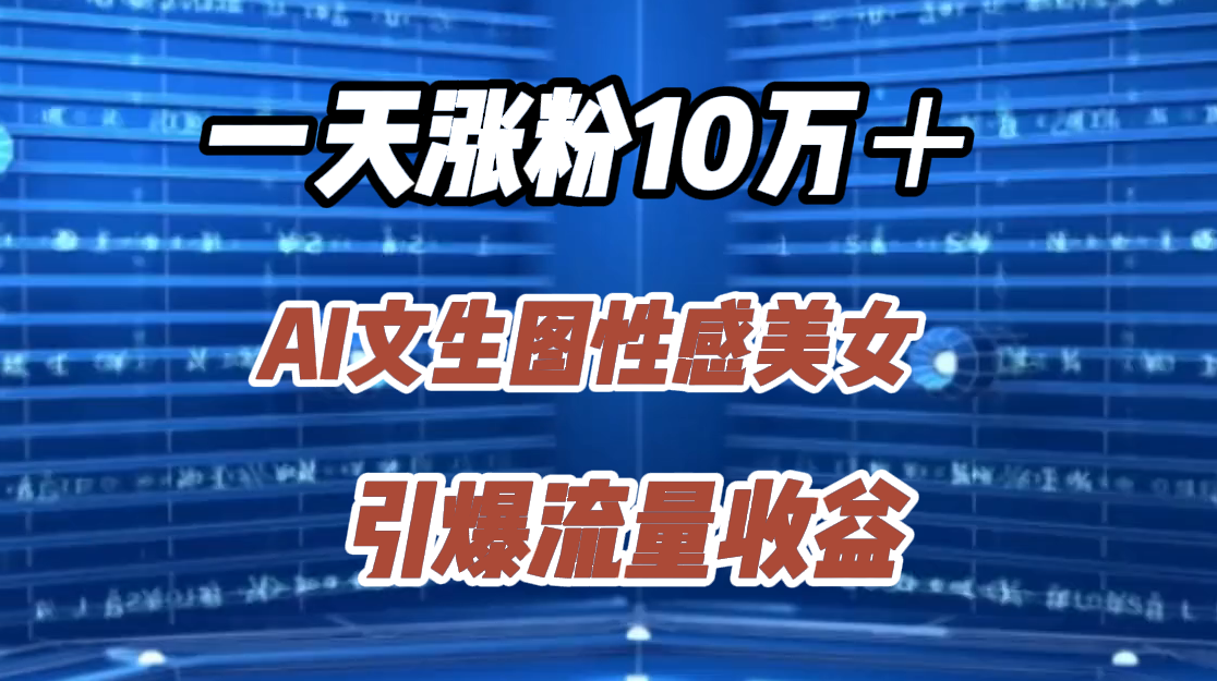 一天涨粉10万＋，AI文生图性感美女，引爆流量收益-小二项目网