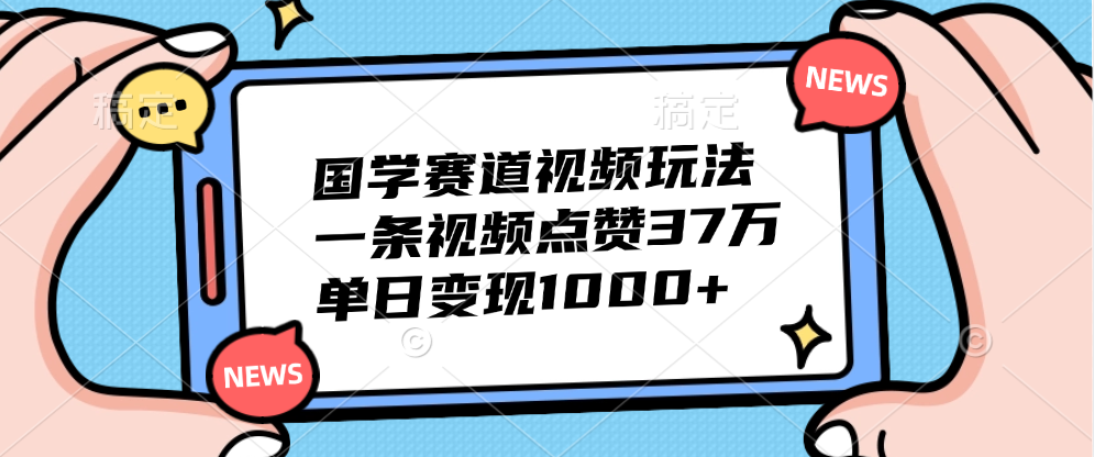 国学赛道视频玩法，单日变现1000+，一条视频点赞37万-小二项目网