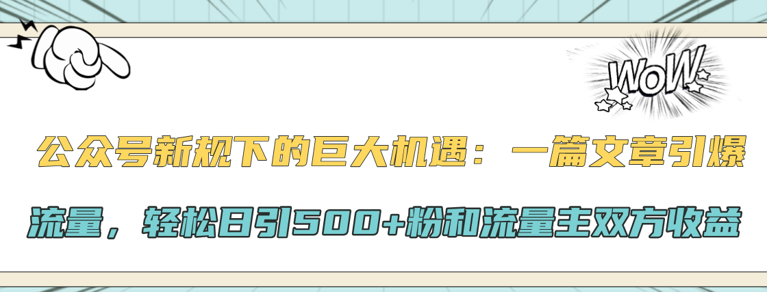 公众号新规下的巨大机遇：轻松日引500+粉和流量主双方收益，一篇文章引爆流量-小二项目网