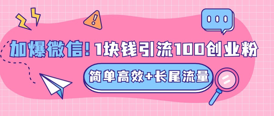 低成本高回报，1块钱引流100个精准创业粉，简单高效+长尾流量，单人单日引流500+创业粉，加爆你的微信-小二项目网