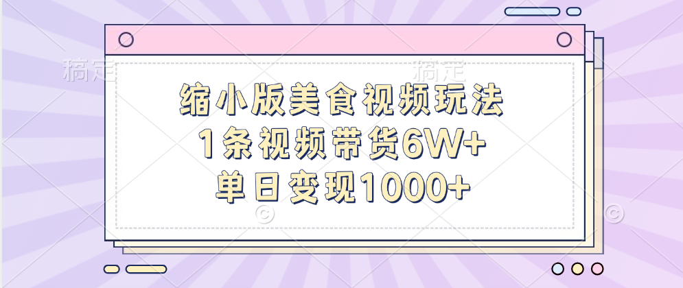 缩小版美食视频玩法，1条视频带货6W+，单日变现1000+-小二项目网