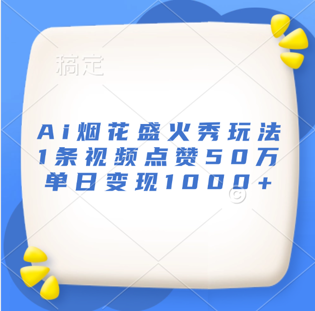 最新Ai烟花盛火秀玩法，1条视频点赞50万，单日变现1000+-小二项目网