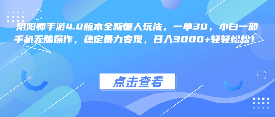 阴阳师手游4.0版本全新懒人玩法，一单30，小白一部手机无脑操作，稳定暴力变现，日入3000+轻轻松松！-小二项目网