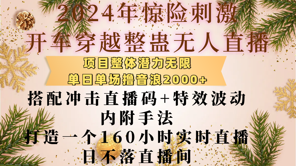 2024年惊险刺激开车穿越整蛊无人直播，项目整体也是潜力无限，单日单场撸音浪2000+，搭配冲击直播码+特效波动的内附手法，打造一个160小时实时直播日不落直播间-小二项目网