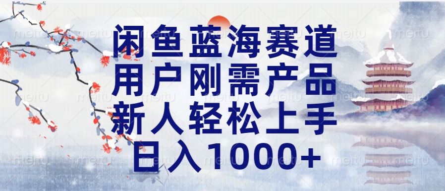 闲鱼蓝海赛道，用户刚需产品，新人轻松上手，日入1000+长久可做-小二项目网