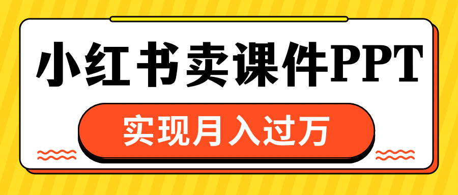 小红书卖课件ppt，实现月入过万-小二项目网