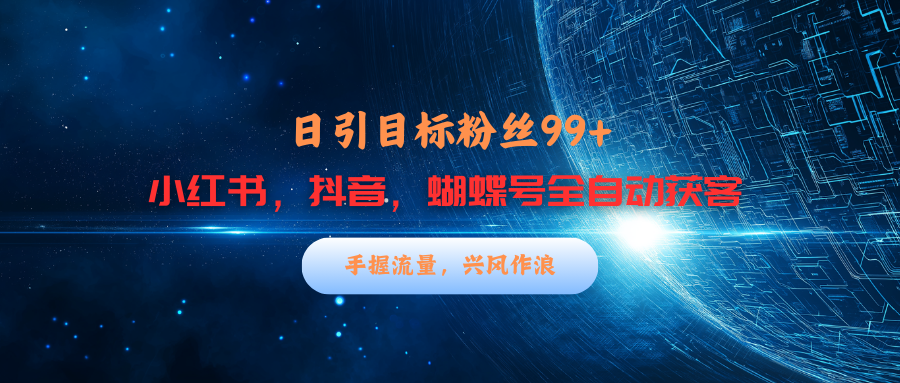 小红书，抖音，蝴蝶号三大平台全自动精准引流获客，每天吸引目标客户99+-小二项目网