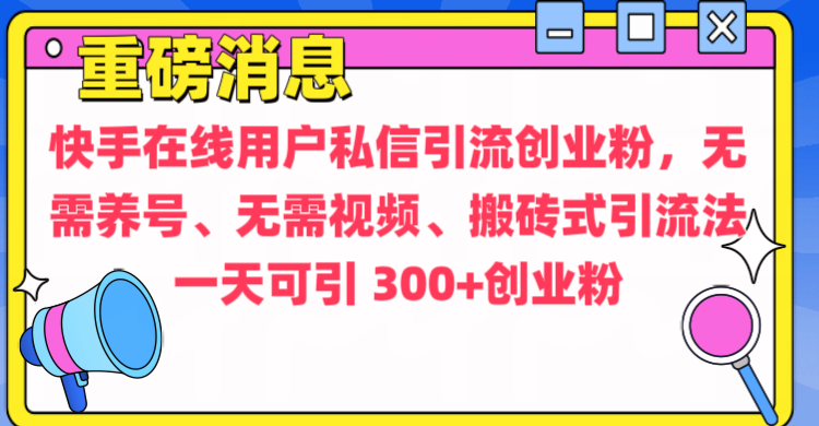 通过给快手在线用户私信引流创业粉，无需养号、无需视频、搬砖式引流法，一天可引300+创业粉-小二项目网