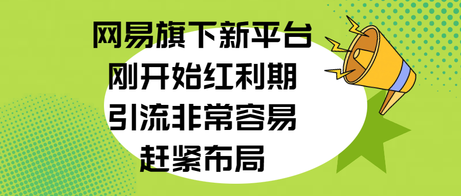 网易旗下新平台，刚开始红利期，引流非常容易，赶紧布局-小二项目网