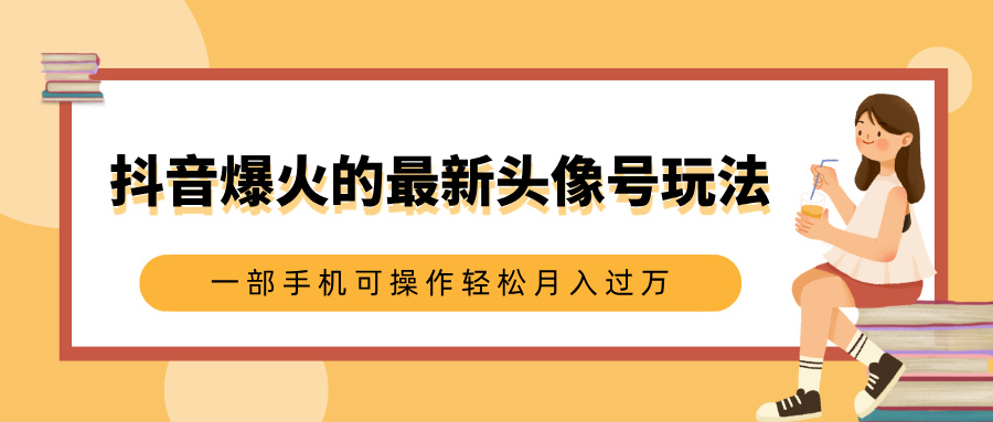 抖音爆火的最新头像号玩法，适合0基础小白，一部手机可操作轻松月入过万-小二项目网