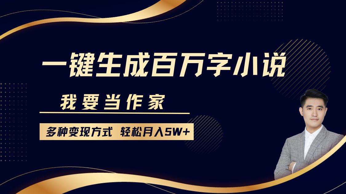 我要当作家，一键生成百万字小说，多种变现方式，轻松月入5W+-小二项目网