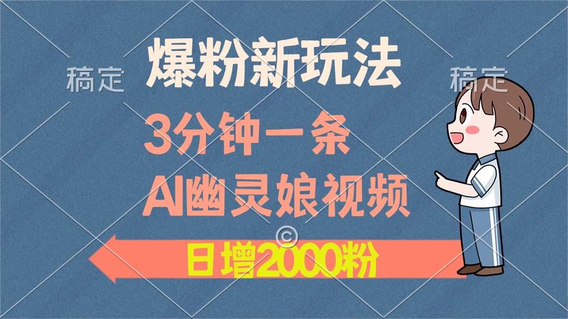 爆粉新玩法，3分钟一条AI幽灵娘视频，日涨2000粉丝，多种变现方式-小二项目网