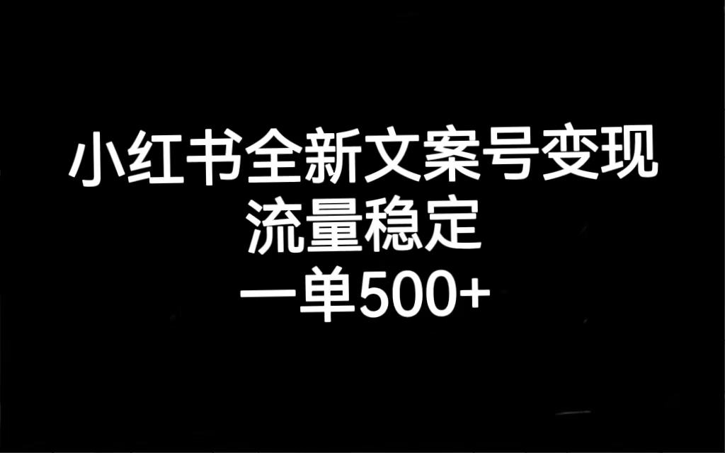 小红书全新文案号变现，流量稳定，一单收入500-小二项目网