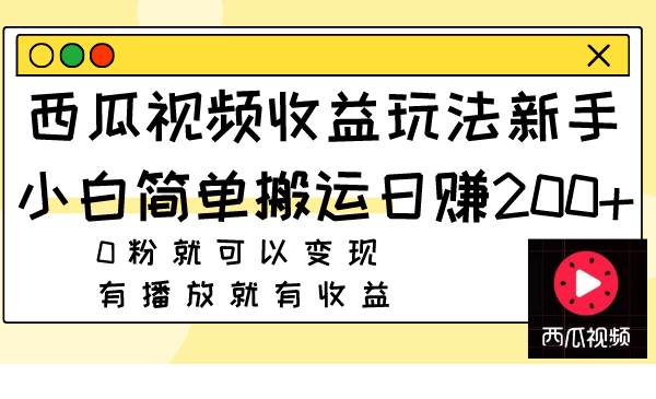 西瓜视频收益玩法，新手小白简单搬运日赚200 0粉就可以变现 有播放就有收益-小二项目网