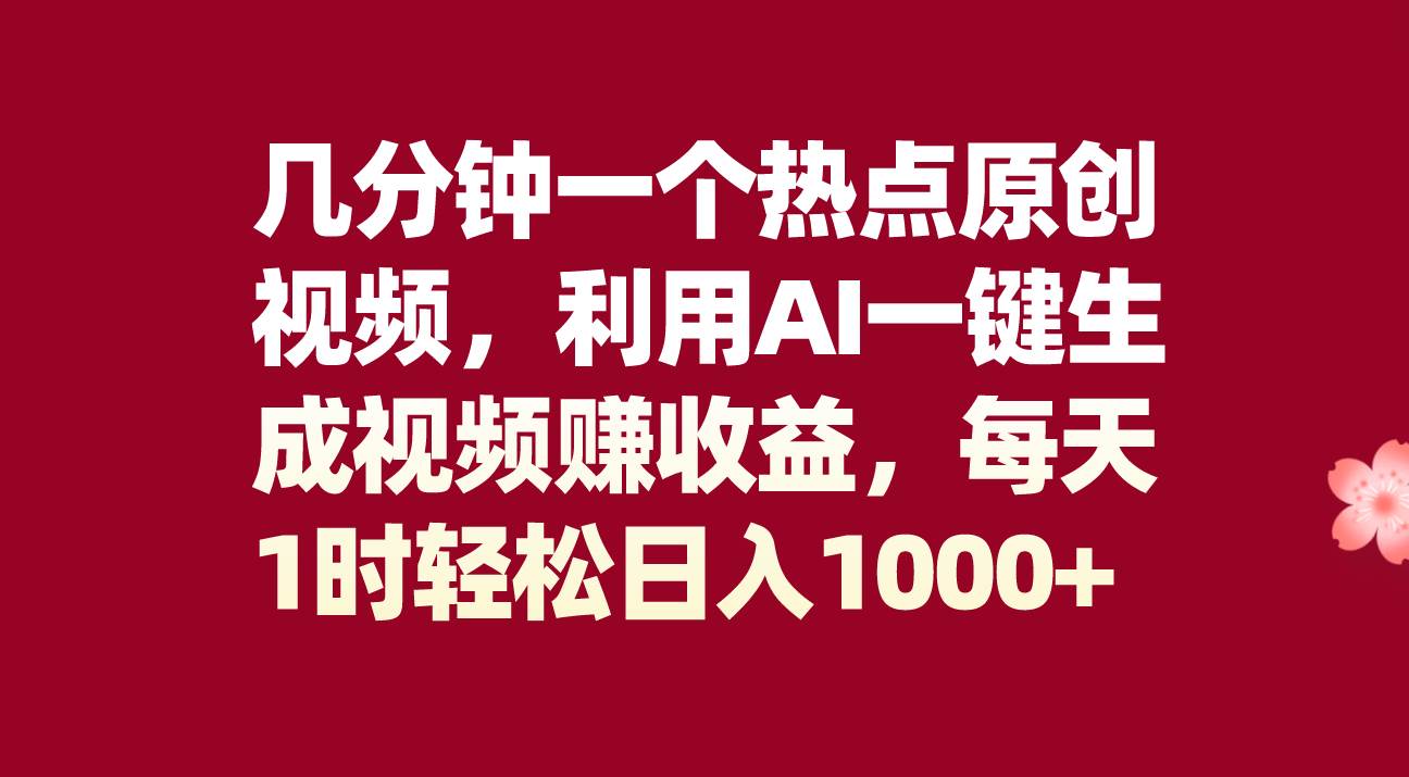 几分钟一个热点原创视频，利用AI一键生成视频赚收益，每天1时轻松日入1000-小二项目网