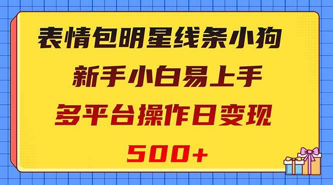 表情包明星线条小狗变现项目，小白易上手多平台操作日变现500-小二项目网