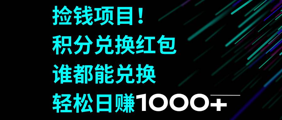 捡钱项目！积分兑换红包，谁都能兑换，轻松日赚1000-小二项目网